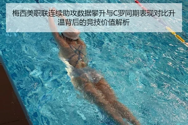 梅西美职联连续助攻数据攀升与C罗同期表现对比升温背后的竞技价值解析